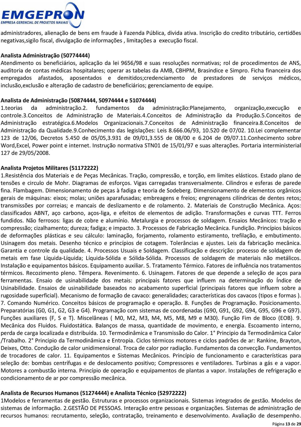 Analista Administração (50774444) Atendimento os beneficiários, aplicação da lei 9656/98 e suas resoluções normativas; rol de procedimentos de ANS, auditoria de contas médicas hospitalares; operar as