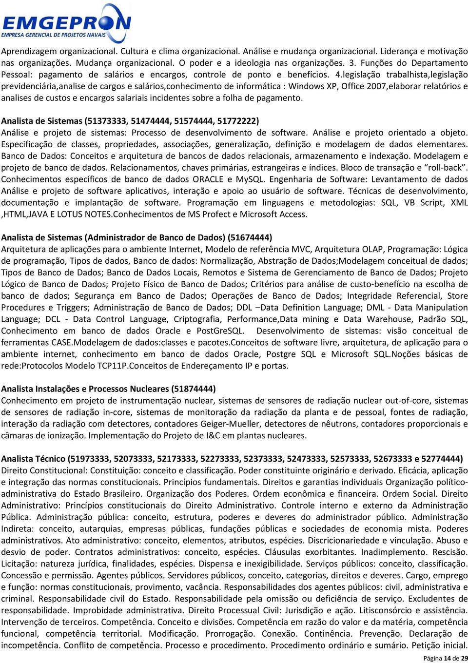 legislação trabalhista,legislação previdenciária,analise de cargos e salários,conhecimento de informática : Windows XP, Office 2007,elaborar relatórios e analises de custos e encargos salariais