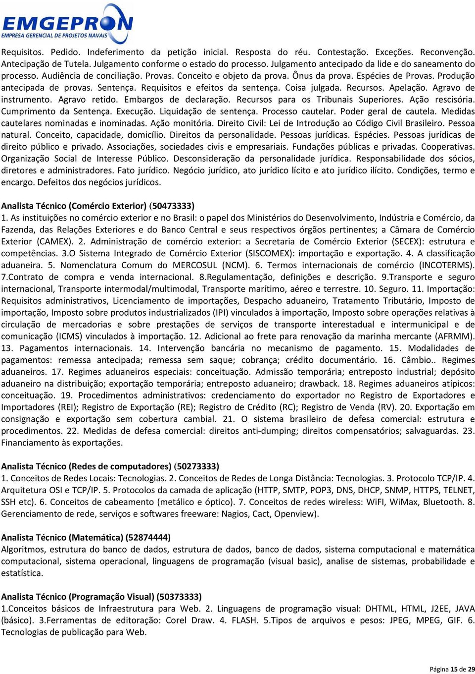 Requisitos e efeitos da sentença. Coisa julgada. Recursos. Apelação. Agravo de instrumento. Agravo retido. Embargos de declaração. Recursos para os Tribunais Superiores. Ação rescisória.