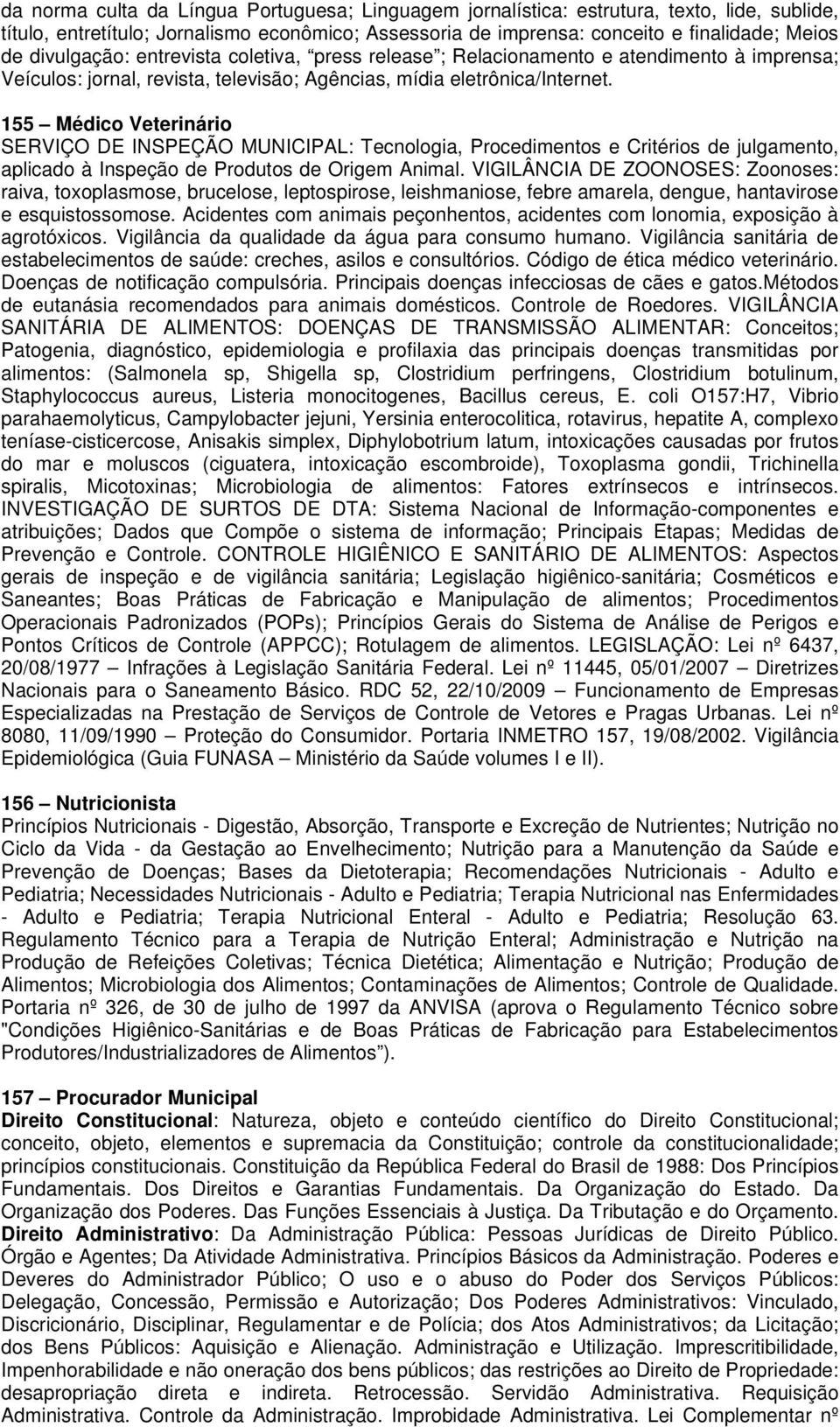 155 Médico Veterinário SERVIÇO DE INSPEÇÃO MUNICIPAL: Tecnologia, Procedimentos e Critérios de julgamento, aplicado à Inspeção de Produtos de Origem Animal.