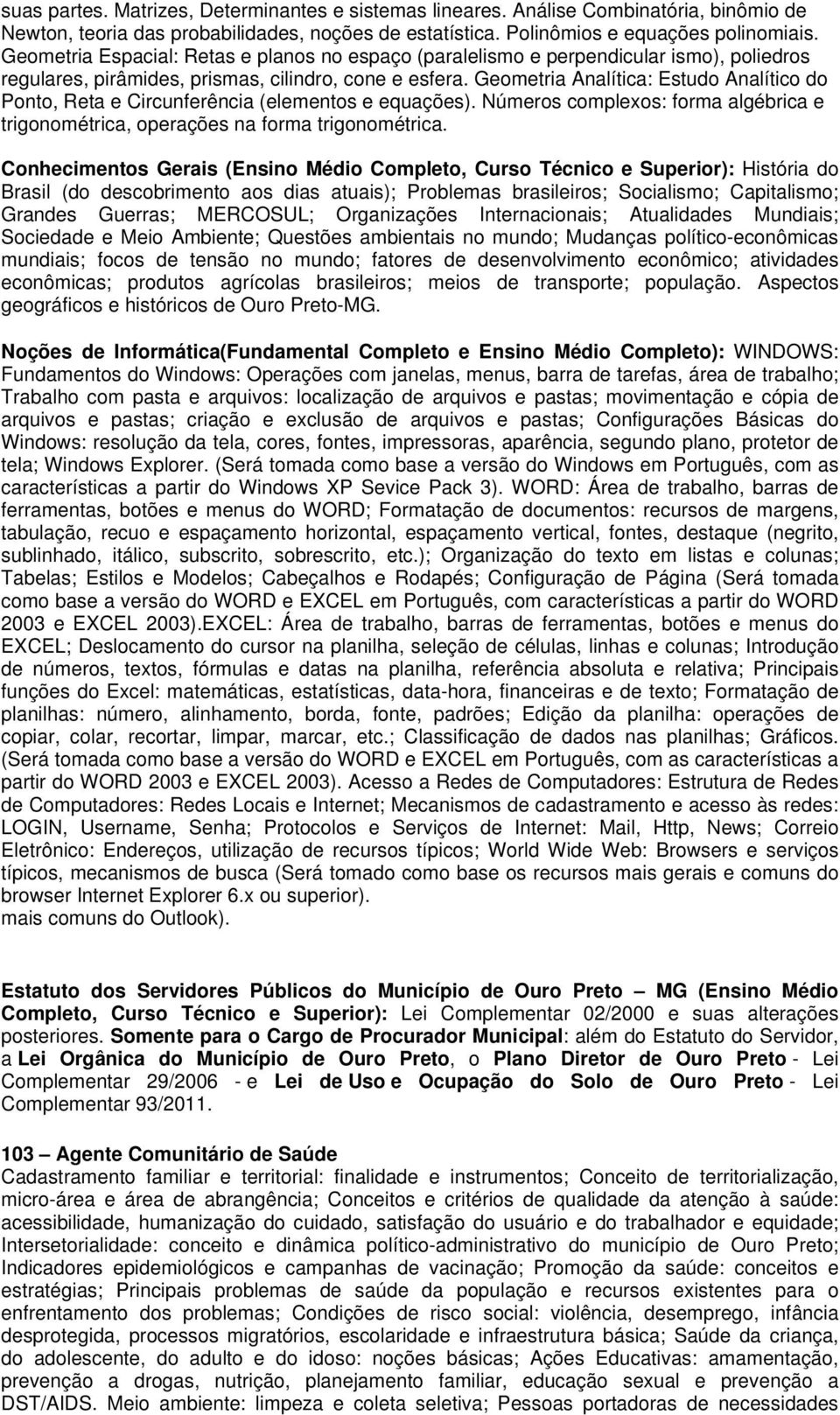 Geometria Analítica: Estudo Analítico do Ponto, Reta e Circunferência (elementos e equações). Números complexos: forma algébrica e trigonométrica, operações na forma trigonométrica.