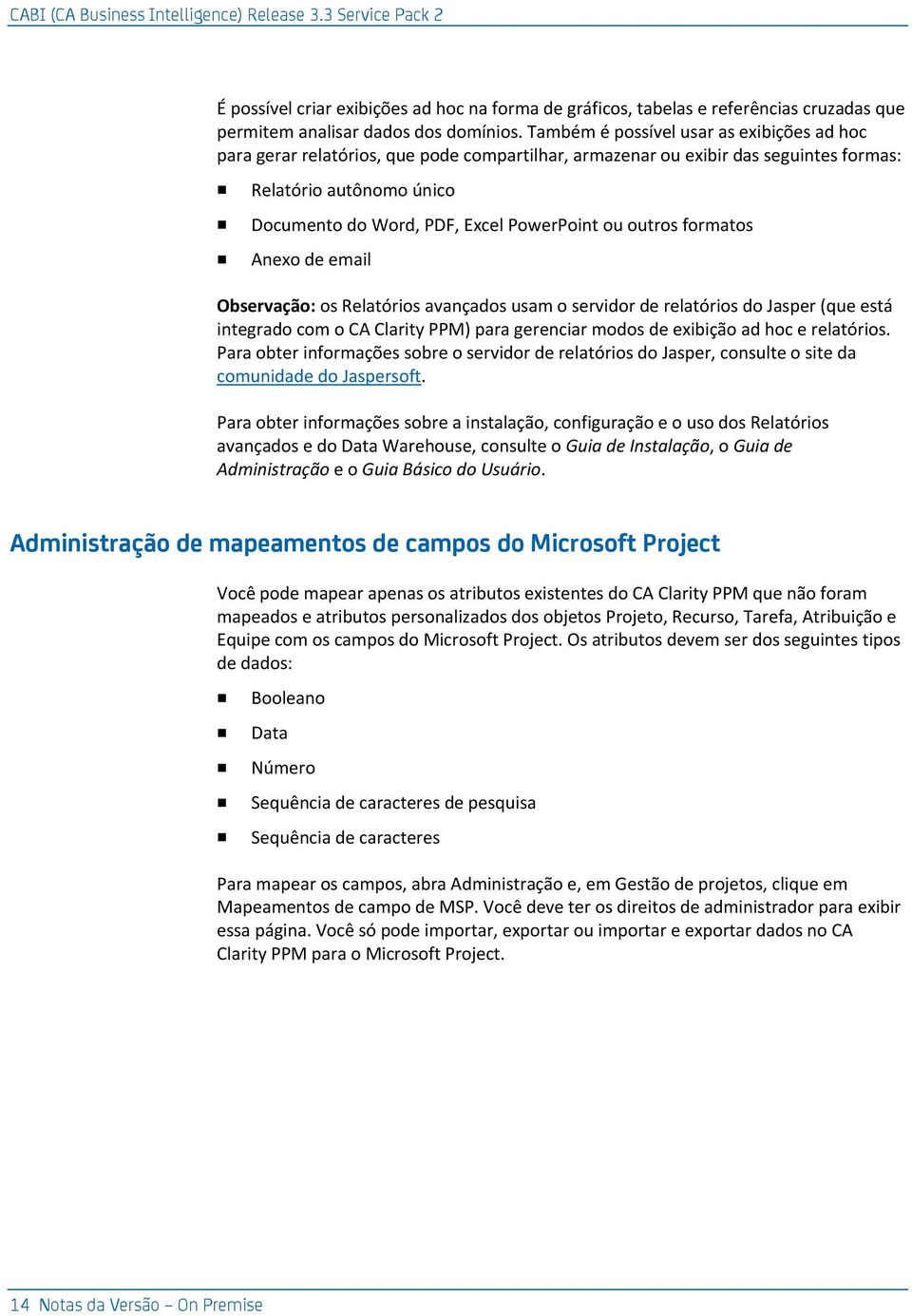 outros formatos Anexo de email Observação: os Relatórios avançados usam o servidor de relatórios do Jasper (que está integrado com o CA Clarity PPM) para gerenciar modos de exibição ad hoc e