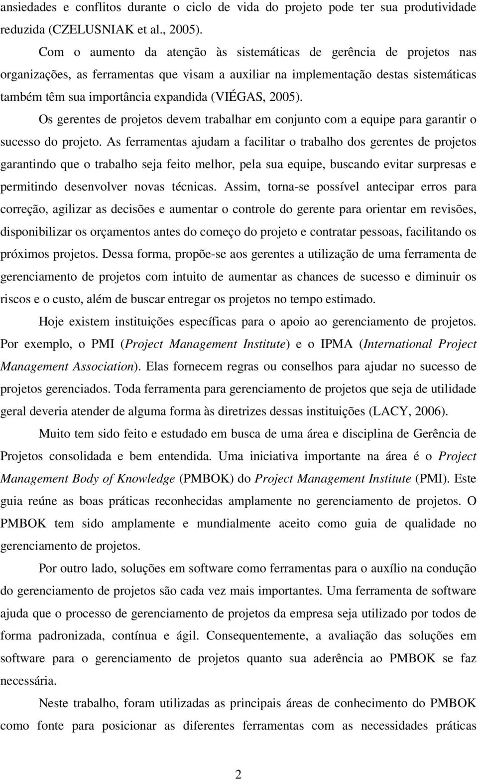 (VIÉGAS, 2005). Os gerentes de projetos devem trabalhar em conjunto com a equipe para garantir o sucesso do projeto.