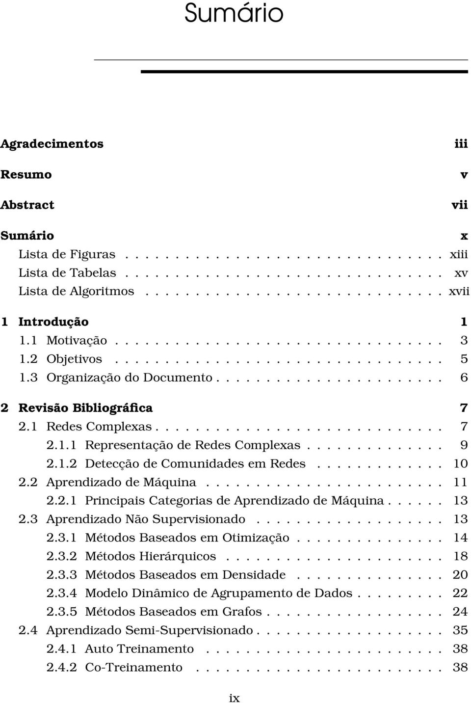 ...................... 6 2 Revisão Bibliográfica 7 2.1 Redes Complexas............................. 7 2.1.1 Representação de Redes Complexas.............. 9 2.1.2 Detecção de Comunidades em Redes.