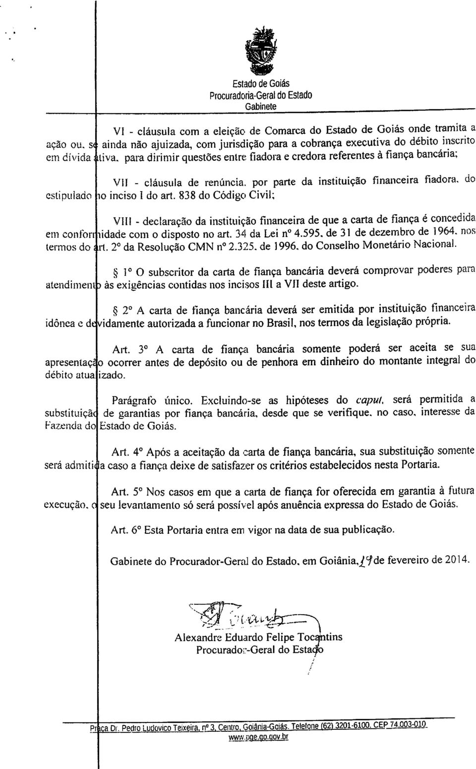 para dirimir questões entre fiadora ecredora referentes à fiança bancária; VII - cláusula de renúncia, por parte da instituição financeira fiadora, do io inciso 1 do art.