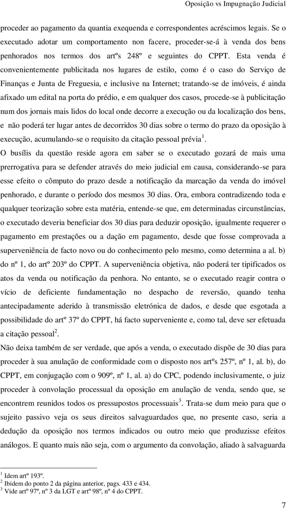 Esta venda é convenientemente publicitada nos lugares de estilo, como é o caso do Serviço de Finanças e Junta de Freguesia, e inclusive na Internet; tratando-se de imóveis, é ainda afixado um edital