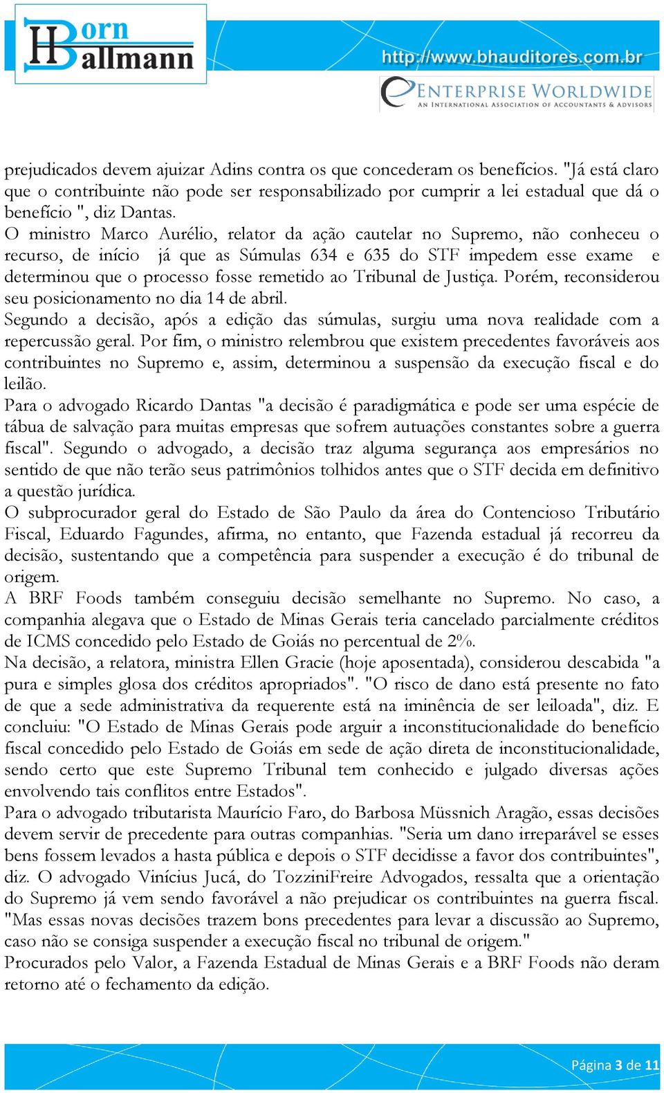 Tribunal de Justiça. Porém, reconsiderou seu posicionamento no dia 14 de abril. Segundo a decisão, após a edição das súmulas, surgiu uma nova realidade com a repercussão geral.