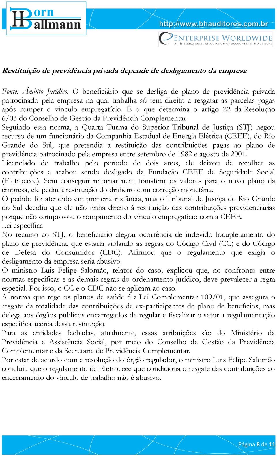 É o que determina o artigo 22 da Resolução 6/03 do Conselho de Gestão da Previdência Complementar.