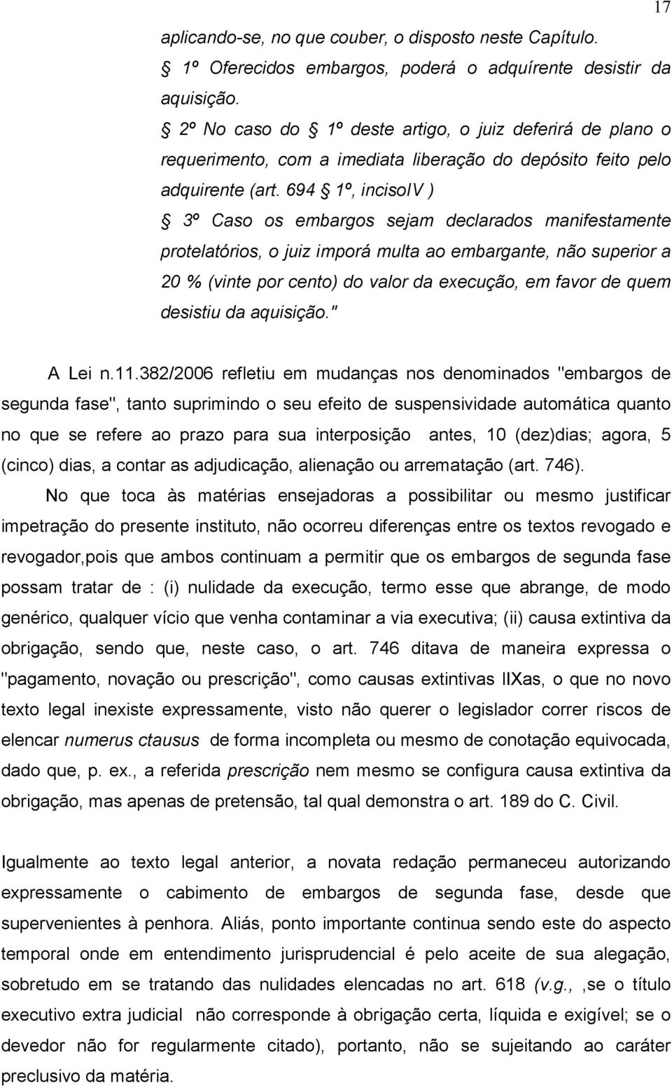 694 1º, incisoiv ) 3º Caso os embargos sejam declarados manifestamente protelatórios, o juiz imporá multa ao embargante, não superior a 20 % (vinte por cento) do valor da execução, em favor de quem