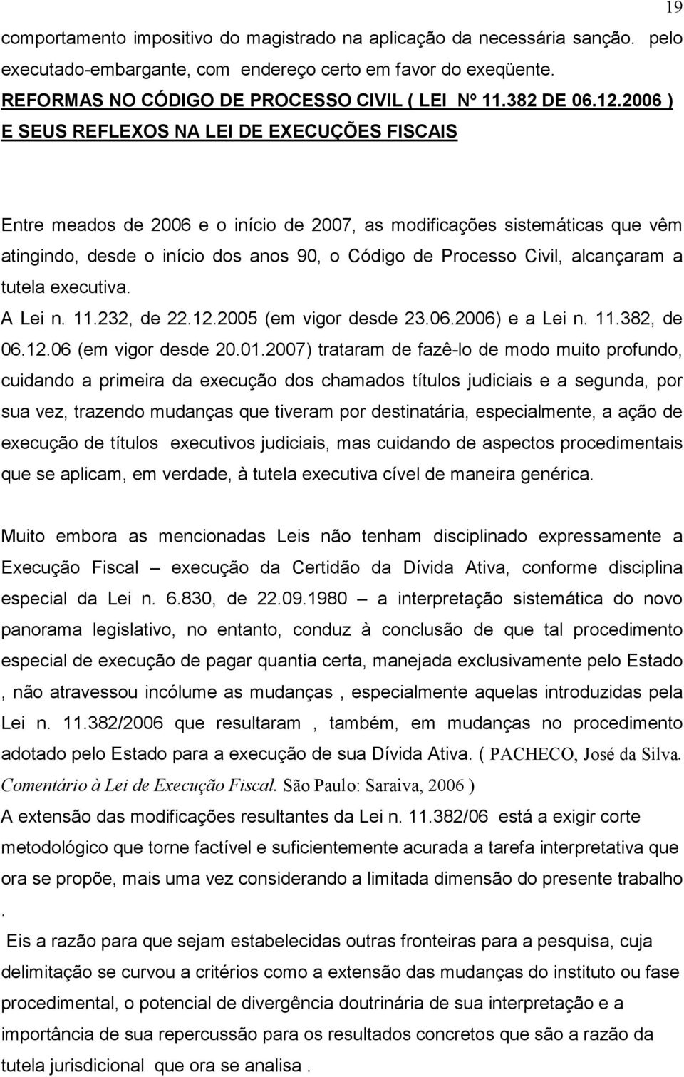 2006 ) E SEUS REFLEXOS NA LEI DE EXECUÇÕES FISCAIS Entre meados de 2006 e o início de 2007, as modificações sistemáticas que vêm atingindo, desde o início dos anos 90, o Código de Processo Civil,