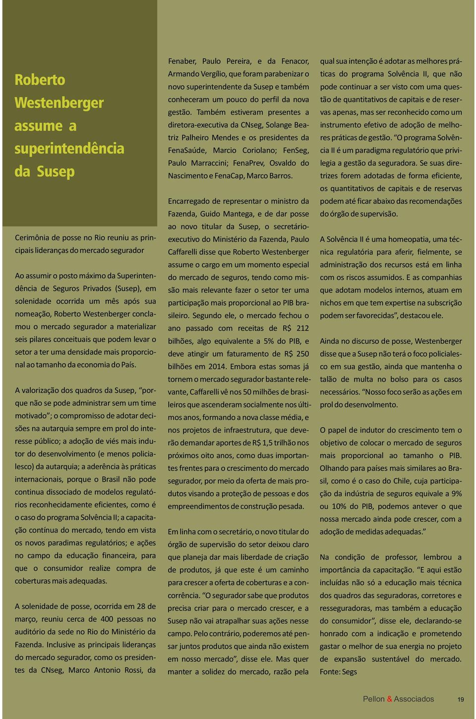 Também estiveram presentes a diretora-executiva da CNseg, Solange Bea- instrumento efetivo de adoção de melhotriz Palheiro Mendes e os presidentes da FenaSaúde, Marcio Coriolano; FenSeg, Paulo