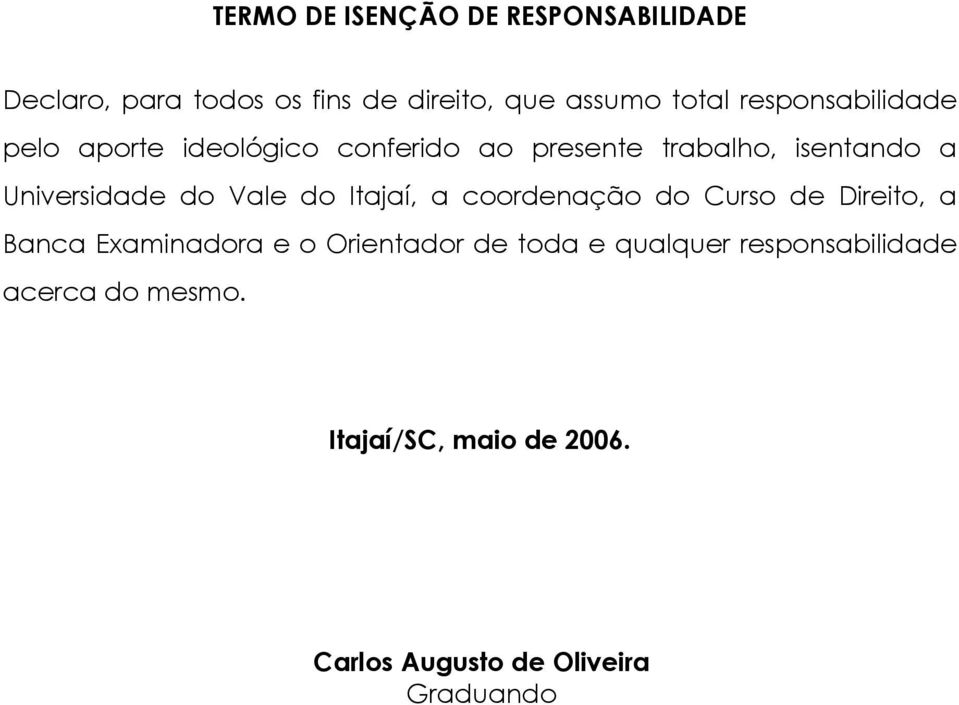 do Vale do Itajaí, a coordenação do Curso de Direito, a Banca Examinadora e o Orientador de toda e