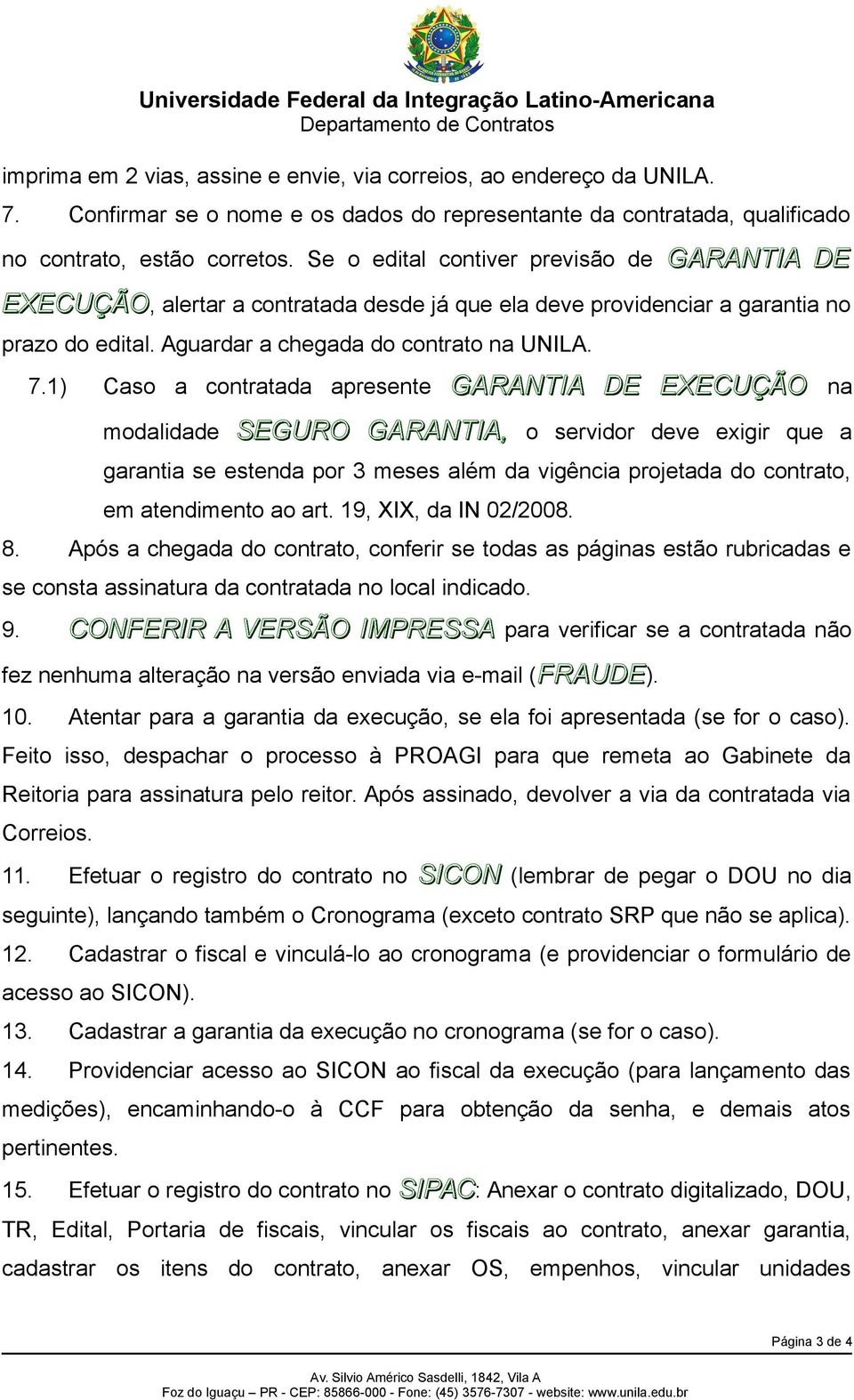 1) Caso a contratada apresente GARANTIA DE EXECUÇÃO na modalidade SEGURO GARANTIA, o servidor deve exigir que a garantia se estenda por 3 meses além da vigência projetada do contrato, em atendimento