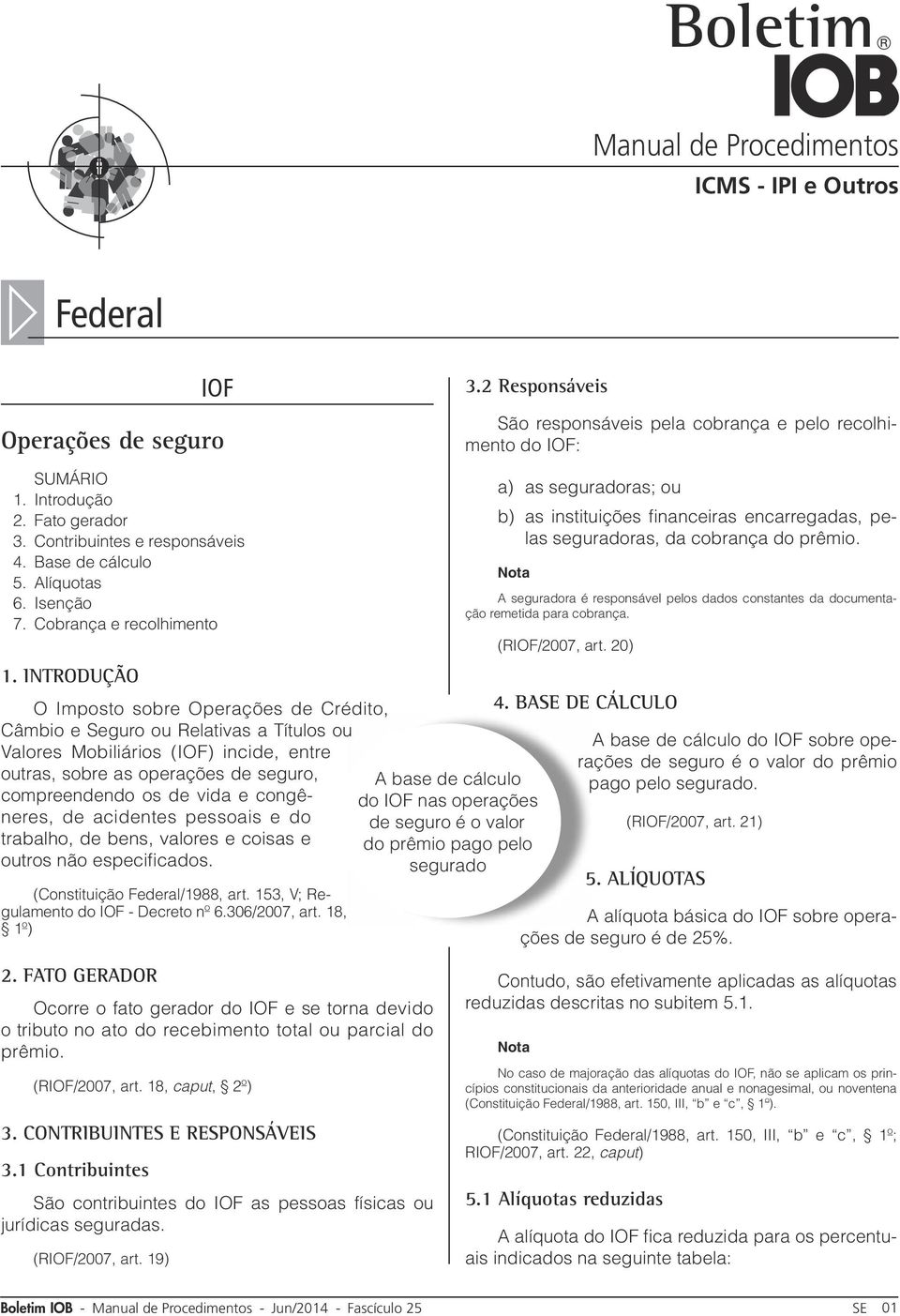 Introdução O Imposto sobre Operações de Crédito, Câmbio e Seguro ou Relativas a Títulos ou Valores Mobiliários (IOF) incide, entre outras, sobre as operações de seguro, compreendendo os de vida e