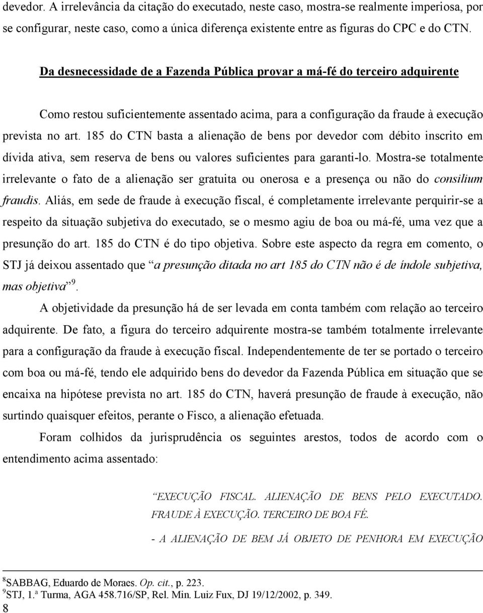 185 do CTN basta a alienação de bens por devedor com débito inscrito em dívida ativa, sem reserva de bens ou valores suficientes para garanti-lo.