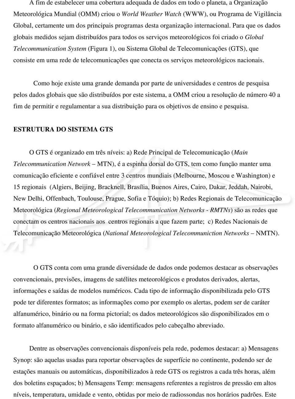 Para que os dados globais medidos sejam distribuídos para todos os serviços meteorológicos foi criado o Global Telecommunication System (Figura 1), ou Sistema Global de Telecomunicações (GTS), que