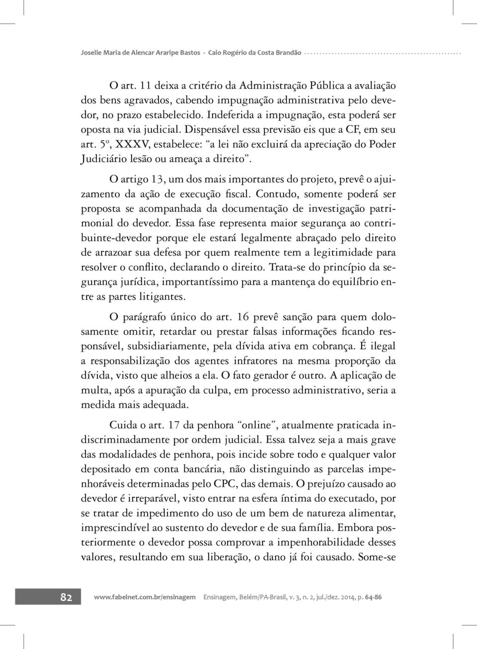 Indeferida a impugnação, esta poderá ser oposta na via judicial. Dispensável essa previsão eis que a CF, em seu art.