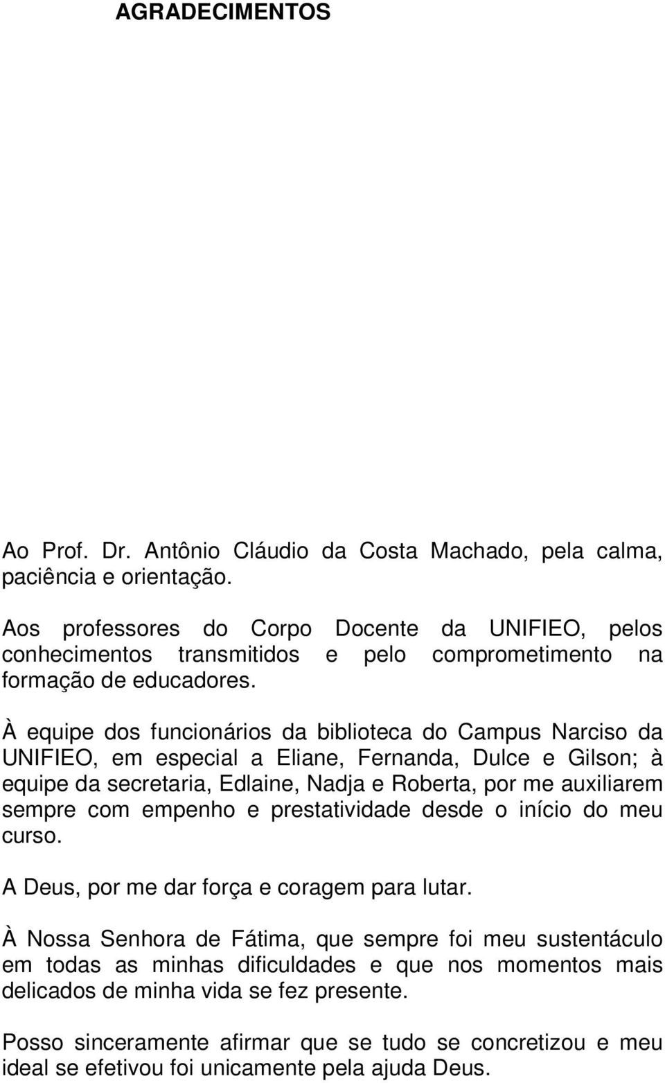 À equipe dos funcionários da biblioteca do Campus Narciso da UNIFIEO, em especial a Eliane, Fernanda, Dulce e Gilson; à equipe da secretaria, Edlaine, Nadja e Roberta, por me auxiliarem sempre com