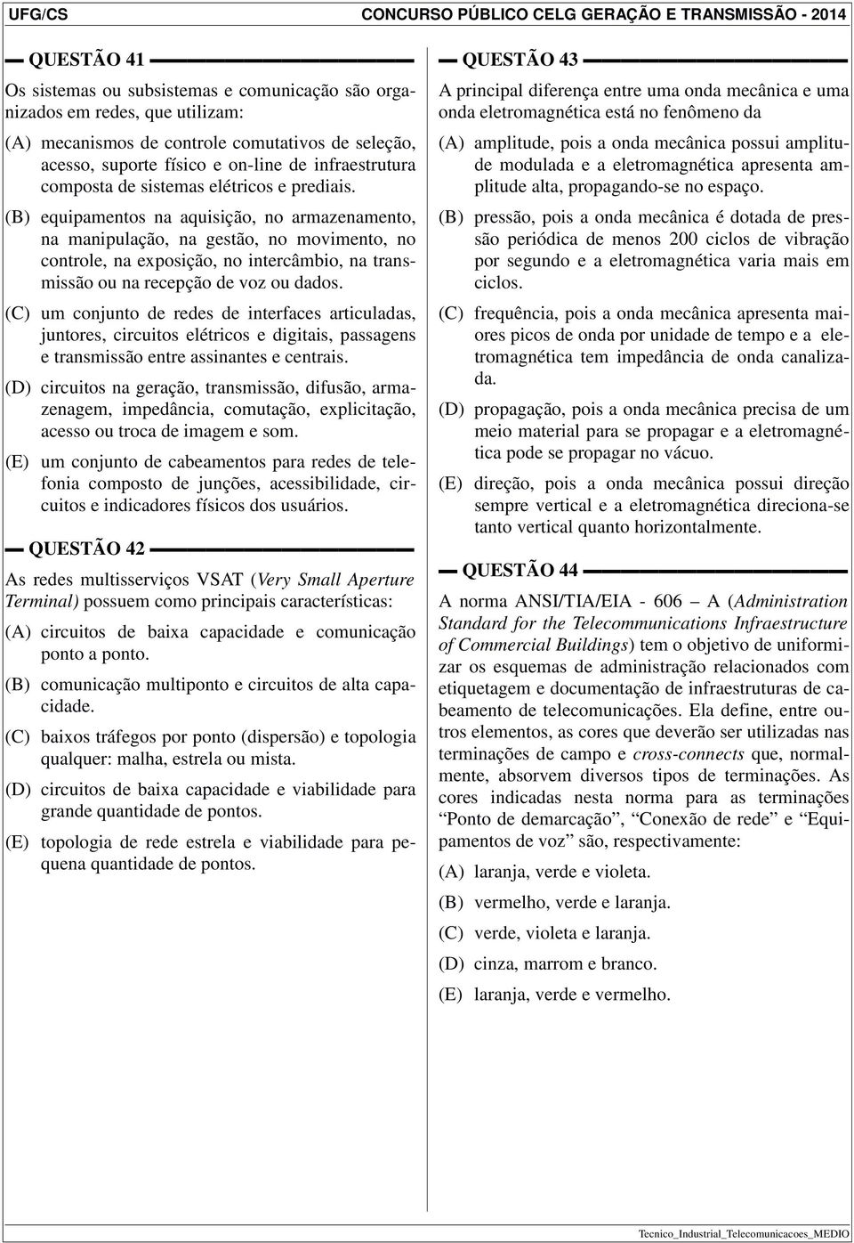 (B) equipamentos na aquisição, no armazenamento, na manipulação, na gestão, no movimento, no controle, na exposição, no intercâmbio, na transmissão ou na recepção de voz ou dados.