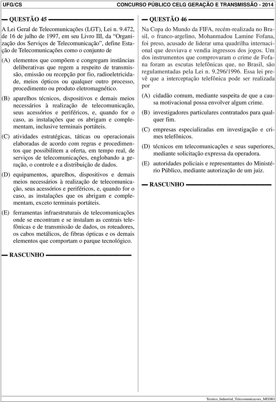 deliberativas que regem a respeito de transmissão, emissão ou recepção por fio, radioeletricidade, meios ópticos ou qualquer outro processo, procedimento ou produto eletromagnético.