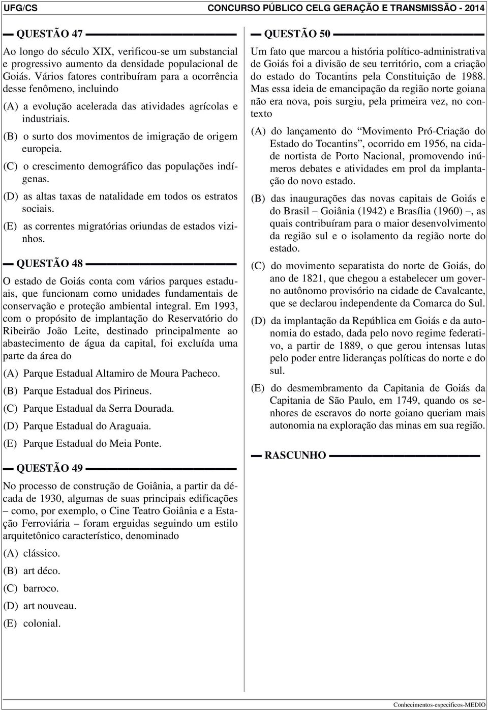 (C) o crescimento demográfico das populações indígenas. (D) as altas taxas de natalidade em todos os estratos sociais. (E) as correntes migratórias oriundas de estados vizinhos.