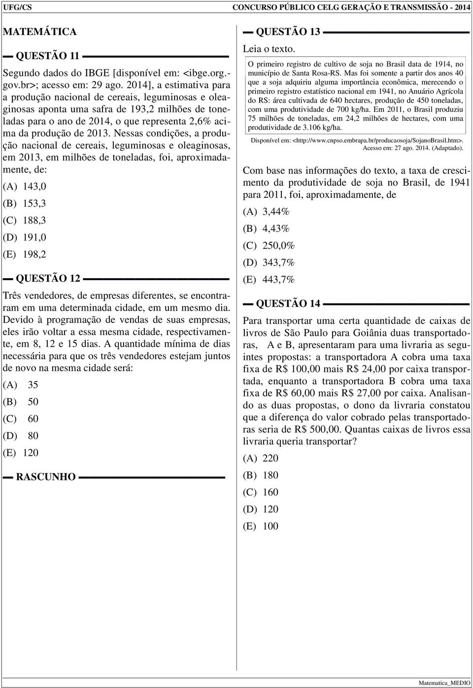 Nessas condições, a produção nacional de cereais, leguminosas e oleaginosas, em 2013, em milhões de toneladas, foi, aproximadamente, de: (A) 143,0 (B) 153,3 (C) 188,3 (D) 191,0 (E) 198,2 QUESTÃO 12