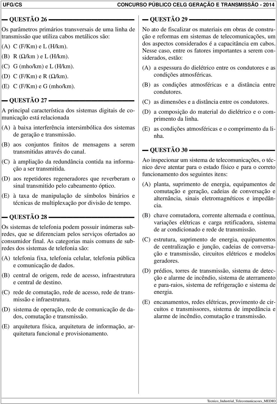 QUESTÃO 27 A principal característica dos sistemas digitais de comunicação está relacionada (A) à baixa interferência intersimbólica dos sistemas de geração e transmissão.