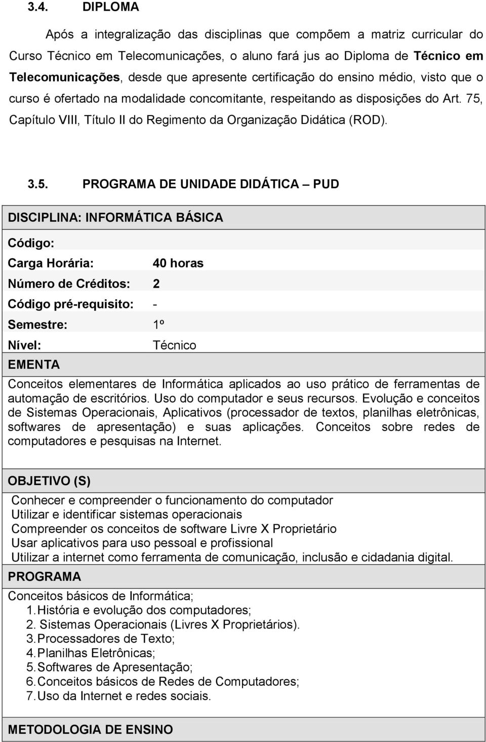 75, Capítulo VIII, Título II do Regimento da Organização Didática (ROD). 3.5. PROGRAMA DE UNIDADE DIDÁTICA PUD DISCIPLINA: INFORMÁTICA BÁSICA Código: Carga Horária: Número de Créditos: 2 Código