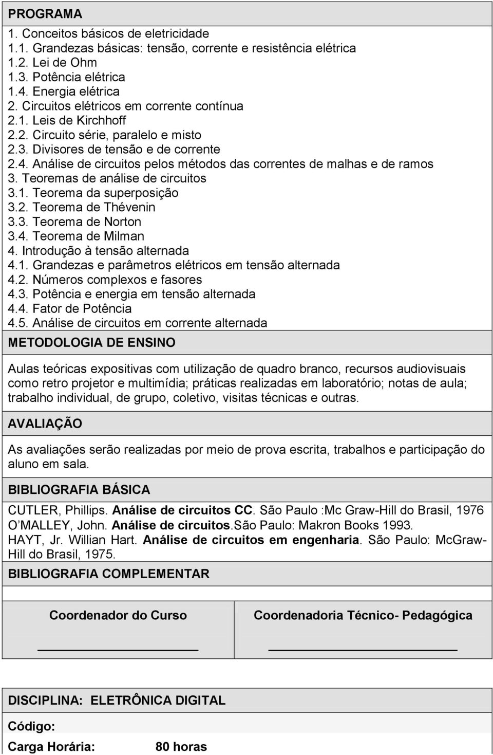 Análise de circuitos pelos métodos das correntes de malhas e de ramos 3. Teoremas de análise de circuitos 3.1. Teorema da superposição 3.2. Teorema de Thévenin 3.3. Teorema de Norton 3.4.