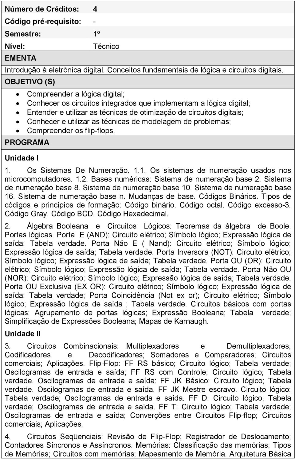 as técnicas de modelagem de problemas; Compreender os flip-flops. PROGRAMA Unidade I 1. Os Sistemas De Numeração. 1.1. Os sistemas de numeração usados nos microcomputadores. 1.2.