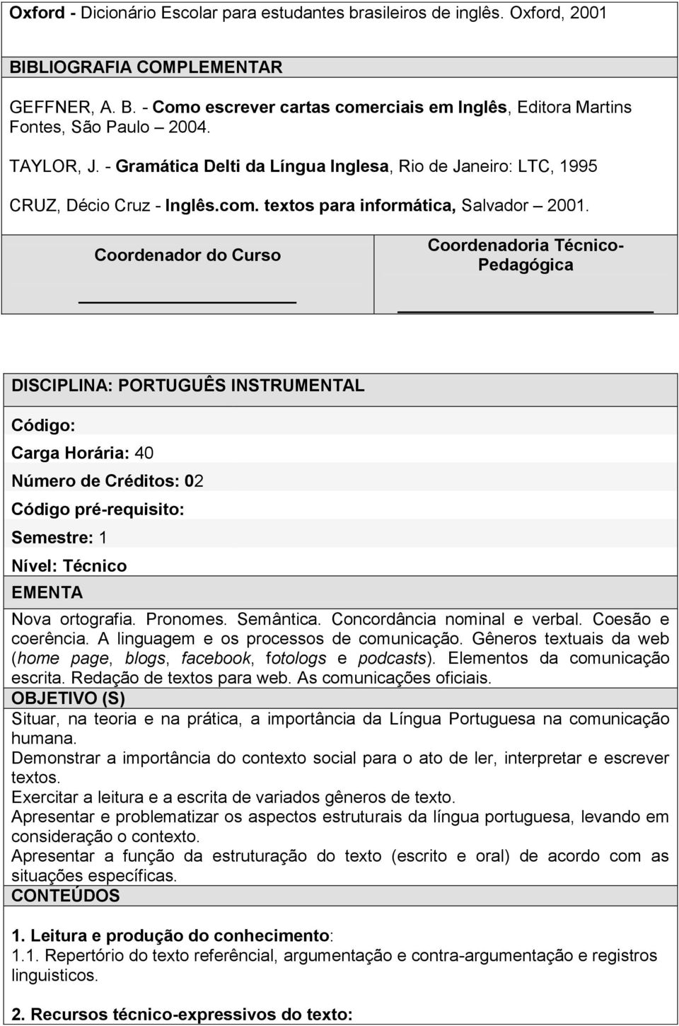 Coordenador do Curso Coordenadoria Técnico- Pedagógica DISCIPLINA: PORTUGUÊS INSTRUMENTAL Código: Carga Horária: 40 Número de Créditos: 02 Código pré-requisito: Semestre: 1 Nível: Técnico EMENTA Nova