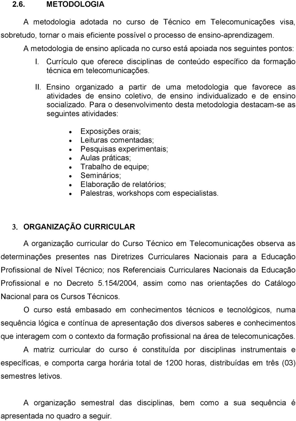 Ensino organizado a partir de uma metodologia que favorece as atividades de ensino coletivo, de ensino individualizado e de ensino socializado.