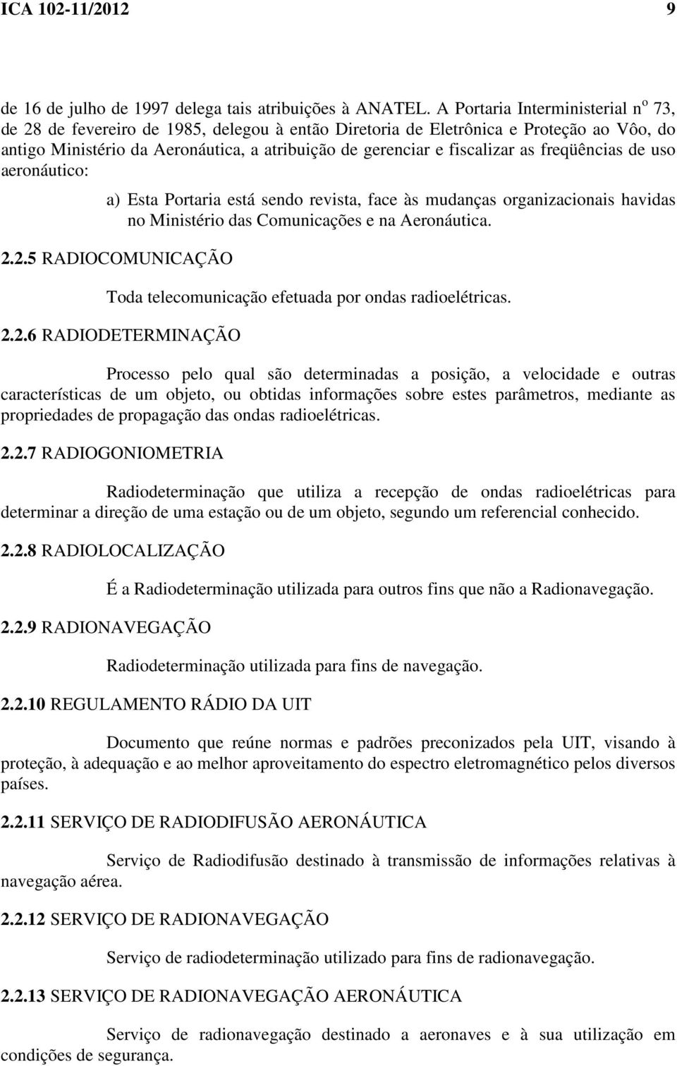 as freqüências de uso aeronáutico: a) Esta Portaria está sendo revista, face às mudanças organizacionais havidas no Ministério das Comunicações e na Aeronáutica. 2.