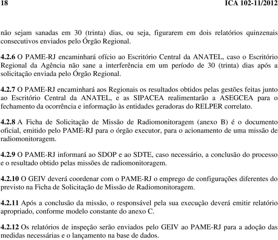 ANATEL, caso o Escritório Regional da Agência não sane a interferência em um período de 30 (trinta) dias após a solicitação enviada pelo Órgão Regional. 4.2.