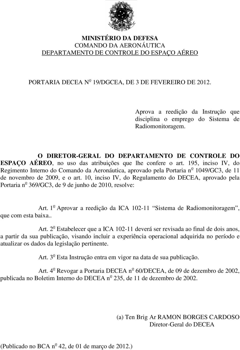 195, inciso IV, do Regimento Interno do Comando da Aeronáutica, aprovado pela Portaria n o 1049/GC3, de 11 de novembro de 2009, e o art.