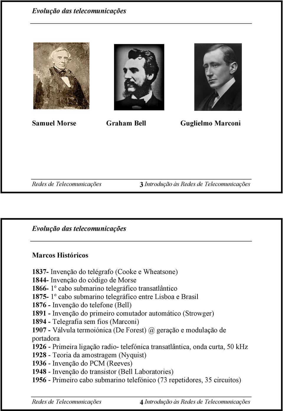 automático (Strowger) 1894 - Telegrafia sem fios (Marconi) 1907 - Válvula termoiónica (De Forest) @ geração e modulação de portadora 1926 - Primeira ligação radio- telefónica transatlântica, onda