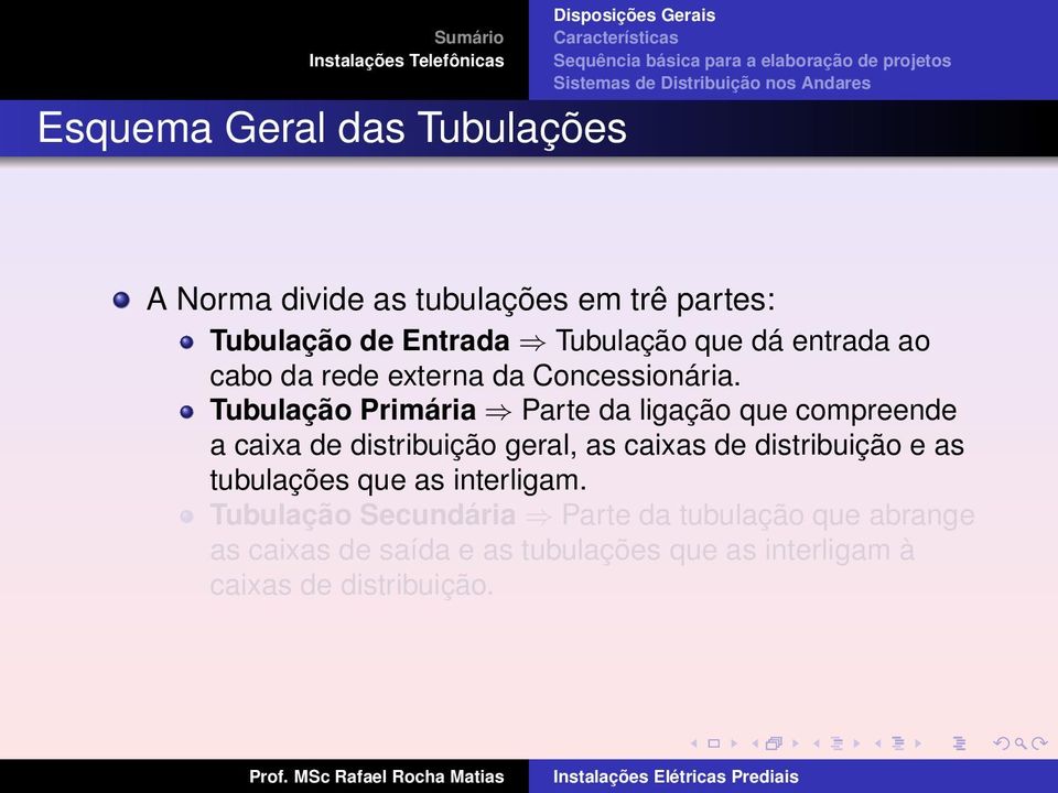 Tubulação Primária Parte da ligação que compreende a caixa de distribuição geral, as caixas de distribuição