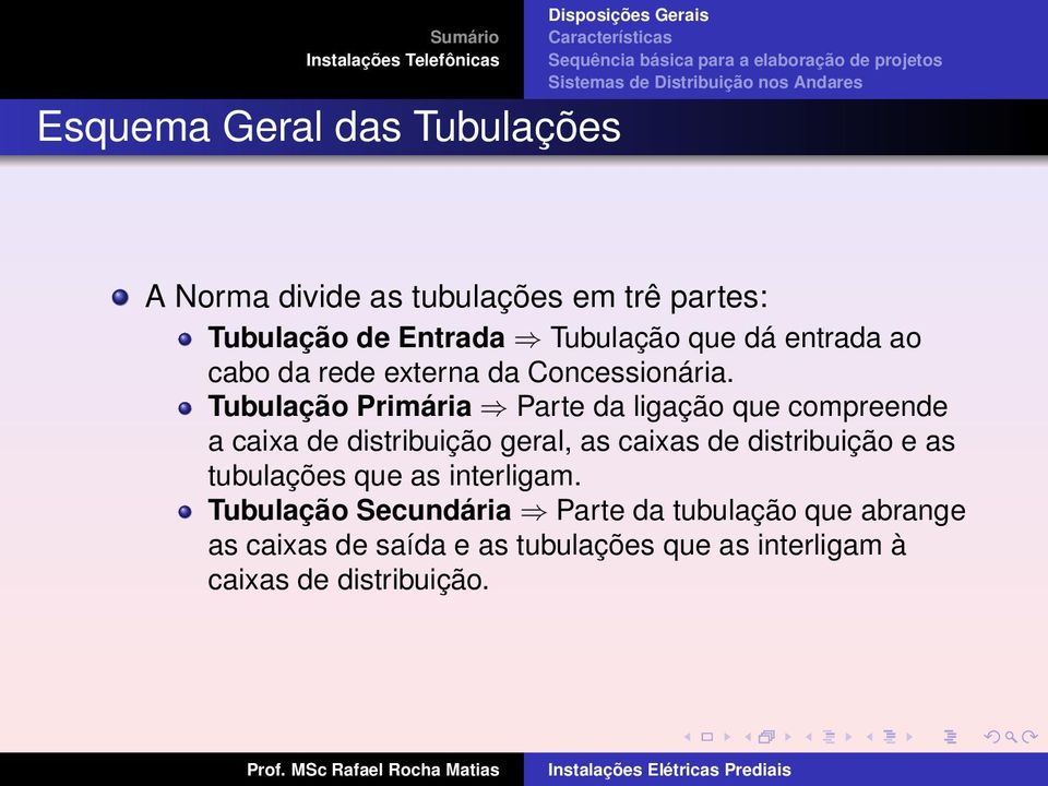 Tubulação Primária Parte da ligação que compreende a caixa de distribuição geral, as caixas de distribuição