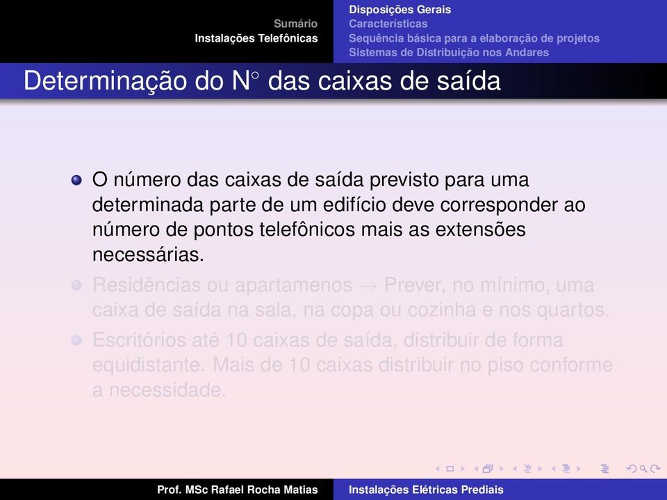 Residências ou apartamenos Prever, no mínimo, uma caixa de saída na sala, na copa ou cozinha e nos quartos.