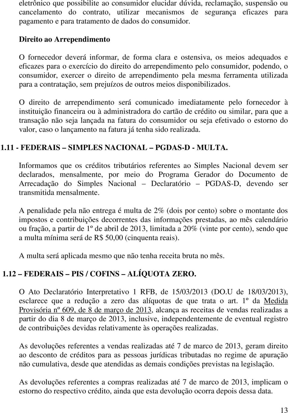 Direito ao Arrependimento O fornecedor deverá informar, de forma clara e ostensiva, os meios adequados e eficazes para o exercício do direito do arrependimento pelo consumidor, podendo, o consumidor,