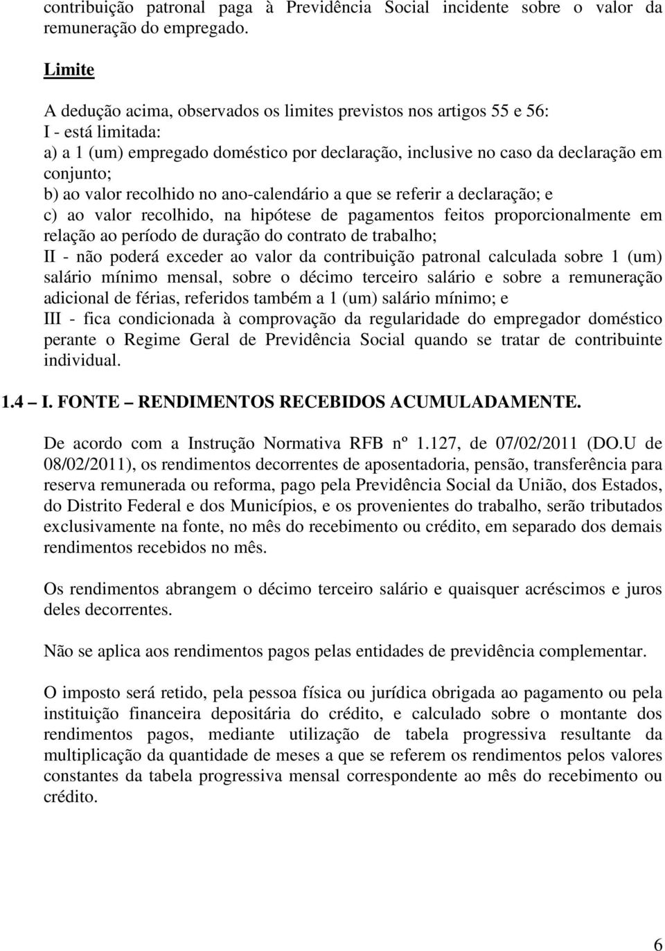 valor recolhido no ano-calendário a que se referir a declaração; e c) ao valor recolhido, na hipótese de pagamentos feitos proporcionalmente em relação ao período de duração do contrato de trabalho;