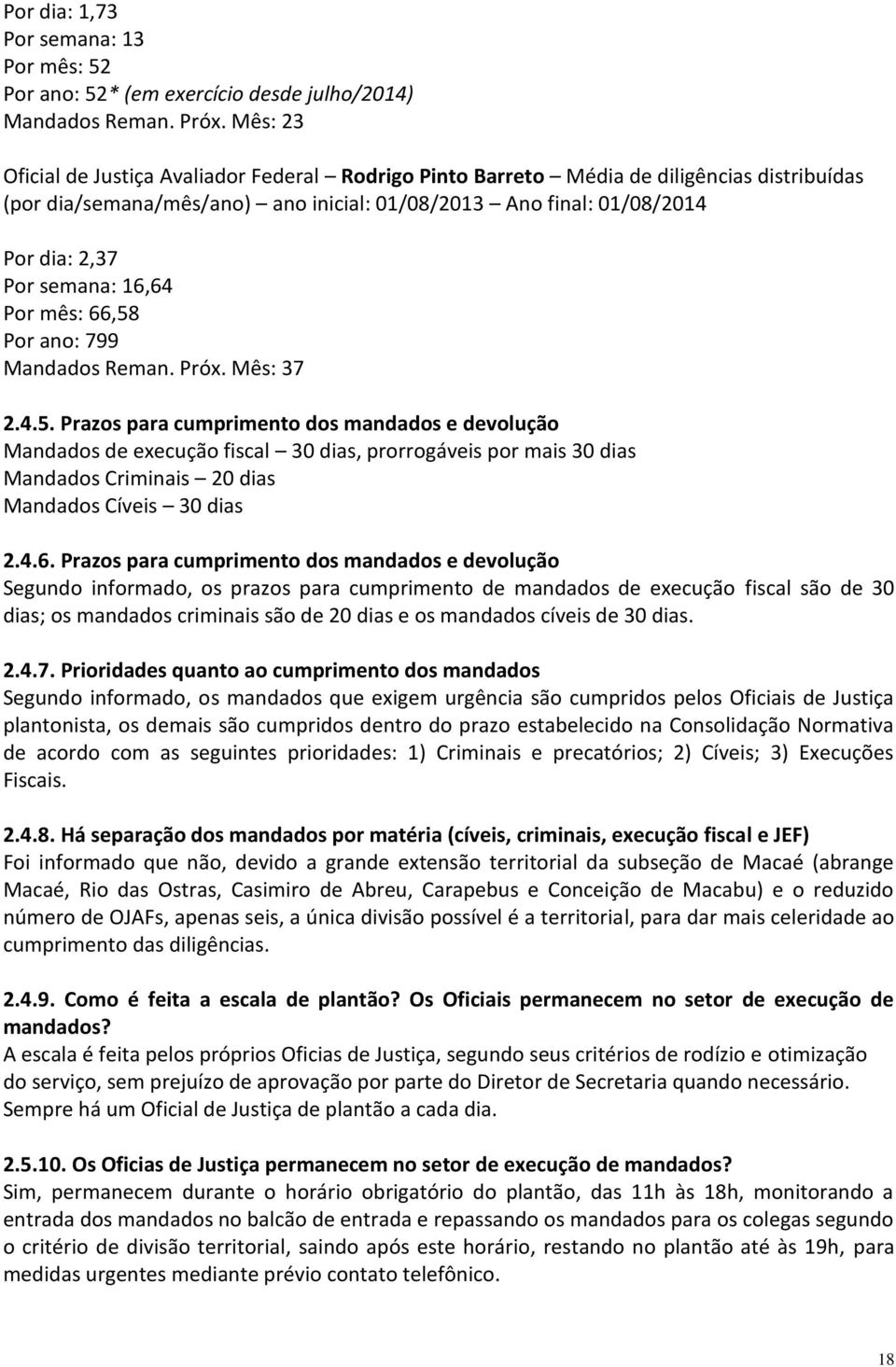 16,64 Por mês: 66,58 Por ano: 799 Mandados Reman. Próx. Mês: 37 2.4.5. Prazos para cumprimento dos mandados e devolução Mandados de execução fiscal 30 dias, prorrogáveis por mais 30 dias Mandados Criminais 20 dias Mandados Cíveis 30 dias 2.