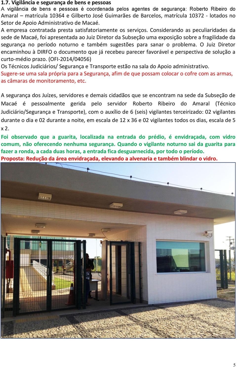 Considerando as peculiaridades da sede de Macaé, foi apresentada ao Juiz Diretor da Subseção uma exposição sobre a fragilidade da segurança no período noturno e também sugestões para sanar o problema.