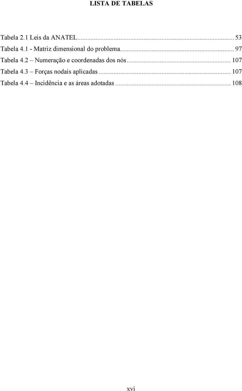 2 Numeração e coordenadas dos nós... 107 Tabela 4.