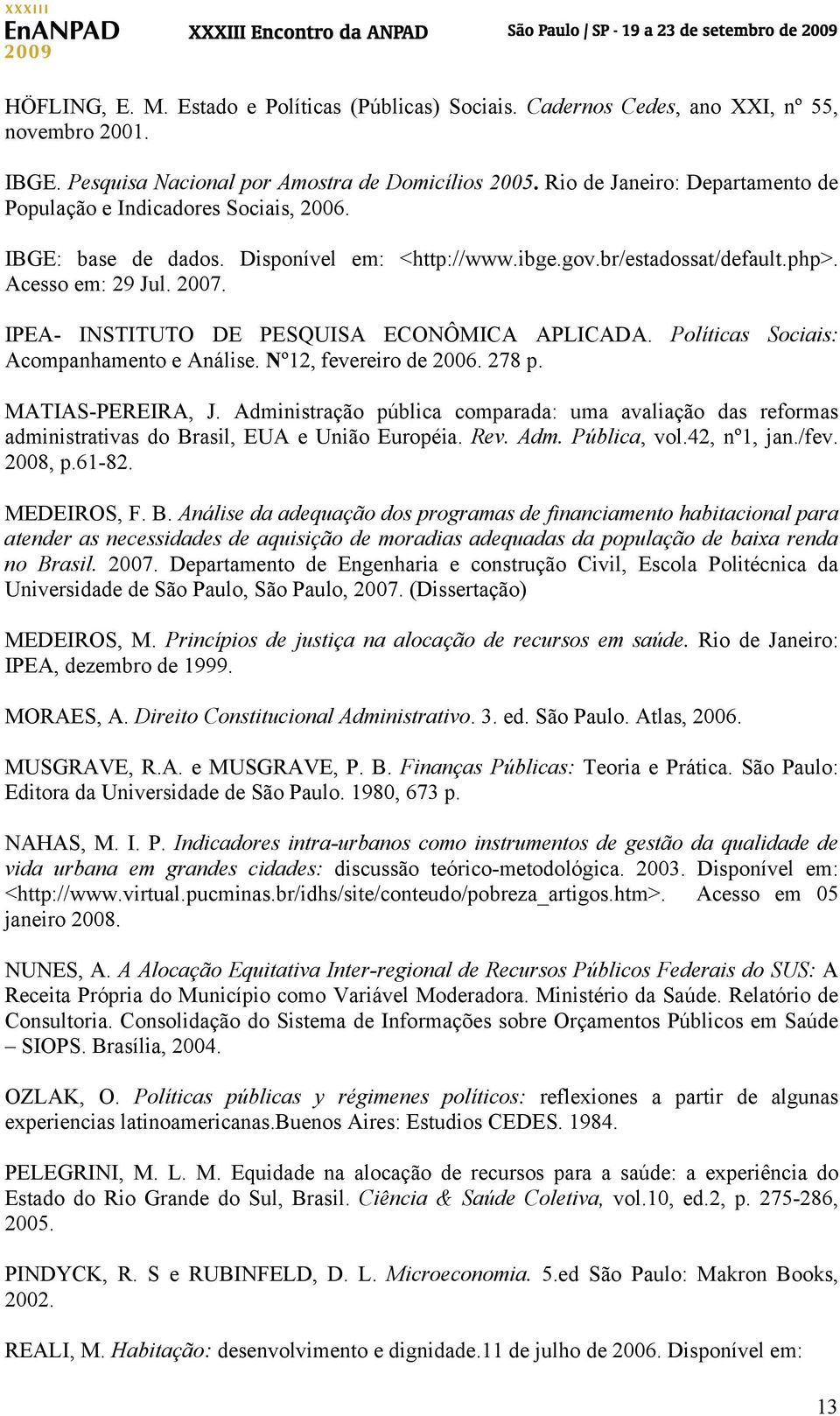 IPEA- INSTITUTO DE PESQUISA ECONÔMICA APLICADA. Políticas Sociais: Acompanhamento e Análise. Nº12, fevereiro de 2006. 278 p. MATIAS-PEREIRA, J.