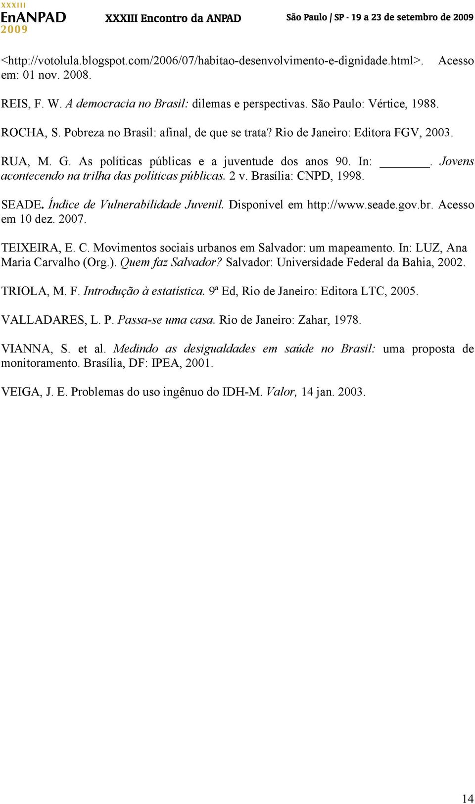 Jovens acontecendo na trilha das políticas públicas. 2 v. Brasília: CNPD, 1998. SEADE. Índice de Vulnerabilidade Juvenil. Disponível em http://www.seade.gov.br. Acesso em 10 dez. 2007. TEIXEIRA, E. C. Movimentos sociais urbanos em Salvador: um mapeamento.