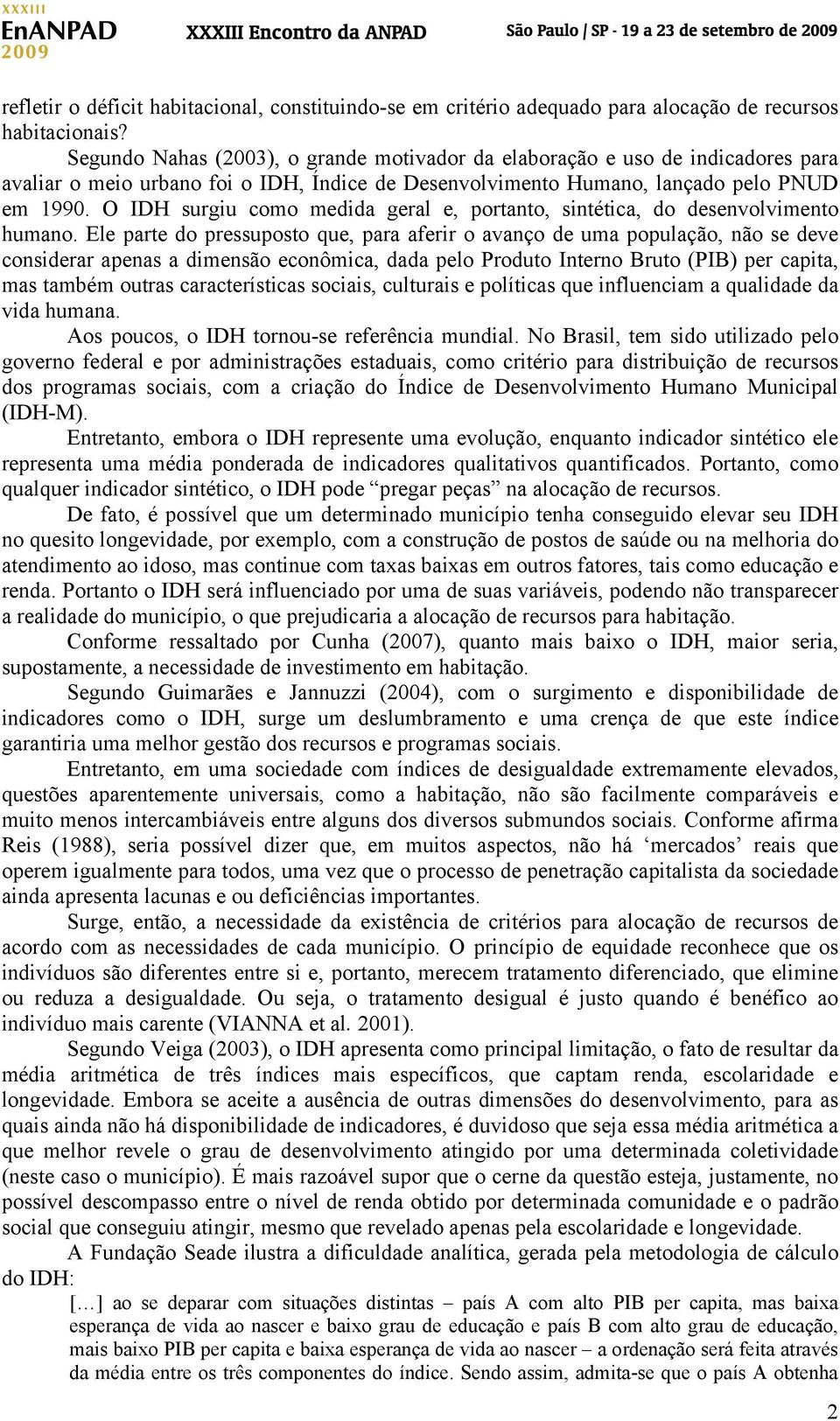 O IDH surgiu como medida geral e, portanto, sintética, do desenvolvimento humano.