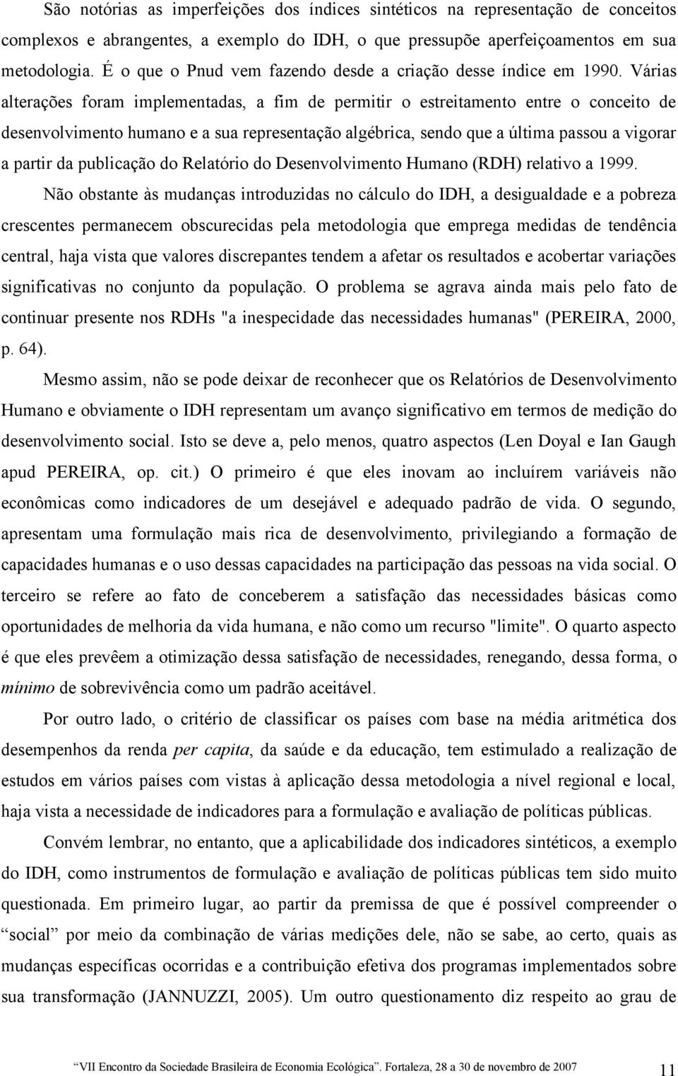 Várias alterações foram implementadas, a fim de permitir o estreitamento entre o conceito de desenvolvimento humano e a sua representação algébrica, sendo que a última passou a vigorar a partir da