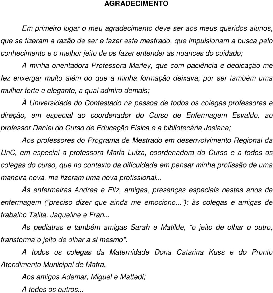 forte e elegante, a qual admiro demais; À Universidade do Contestado na pessoa de todos os colegas professores e direção, em especial ao coordenador do Curso de Enfermagem Esvaldo, ao professor