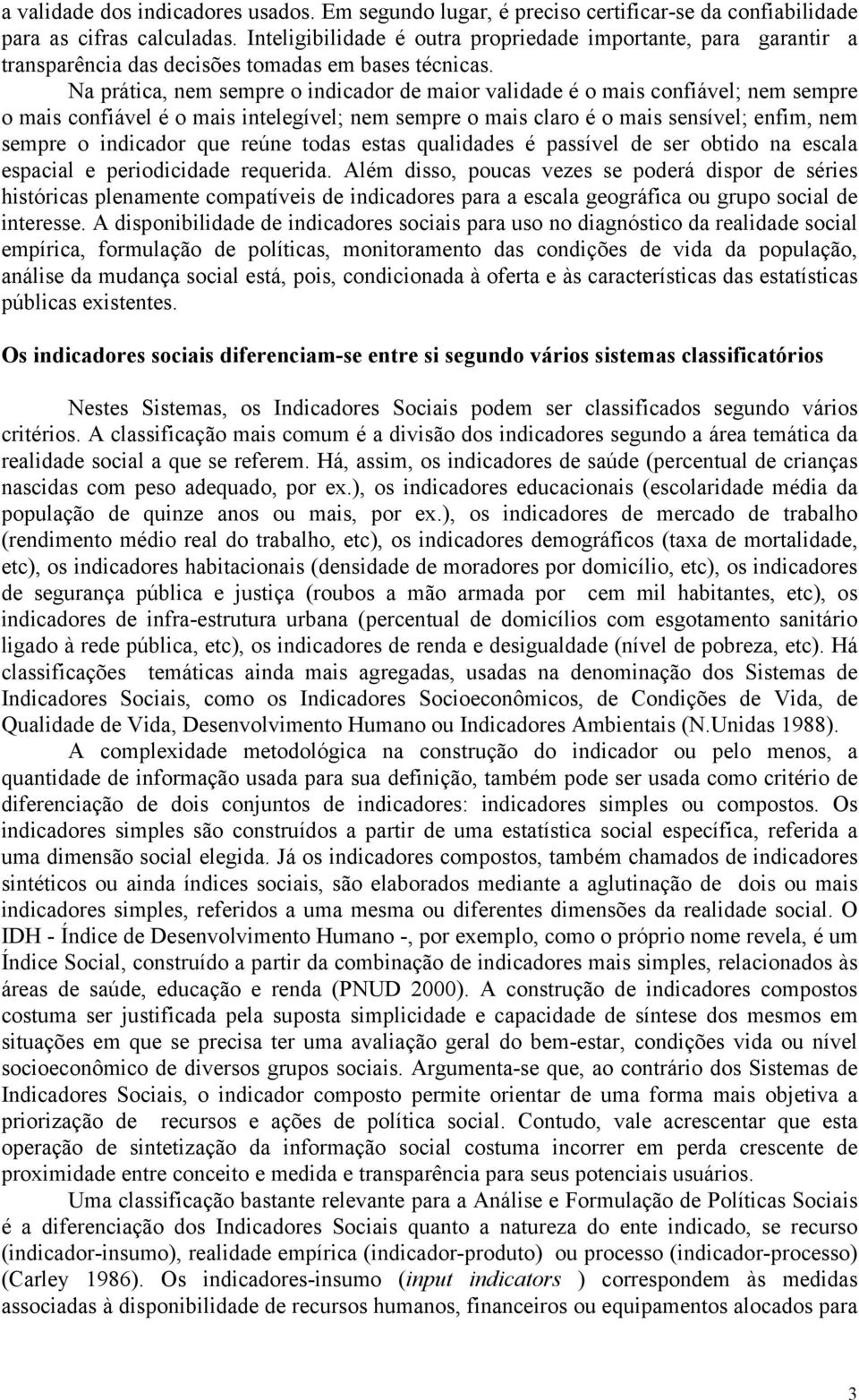 Na prática, nem sempre o indicador de maior validade é o mais confiável; nem sempre o mais confiável é o mais intelegível; nem sempre o mais claro é o mais sensível; enfim, nem sempre o indicador que